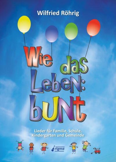 <strong>Wie das Leben: bunt · Liederbuch</strong> <br>Wilfried Röhrig